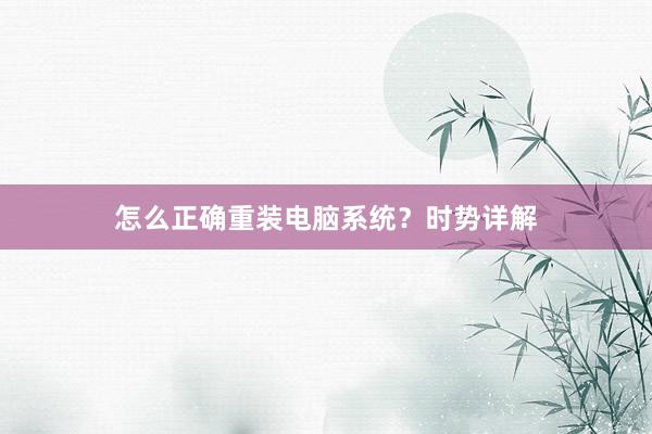 怎么正确重装电脑系统？时势详解